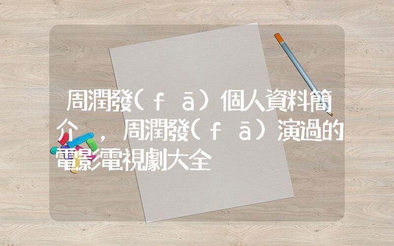 周潤發(fā)個人資料簡介，周潤發(fā)演過的電影電視劇大全插圖